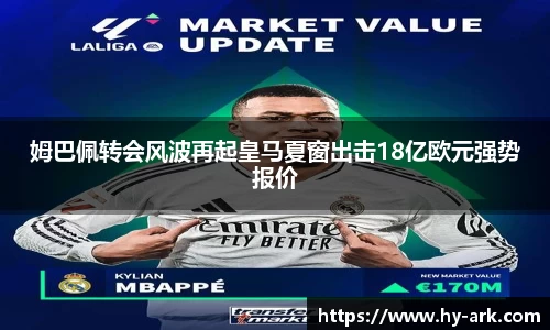 姆巴佩转会风波再起皇马夏窗出击18亿欧元强势报价